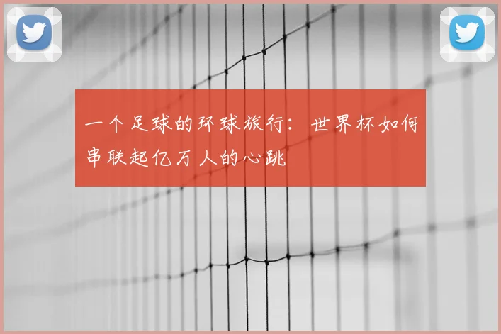 一个足球的环球旅行：世界杯如何串联起亿万人的心跳
