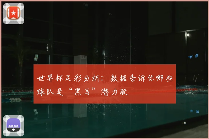 世界杯足彩分析:数据告诉你哪些球队是“黑马”潜力股