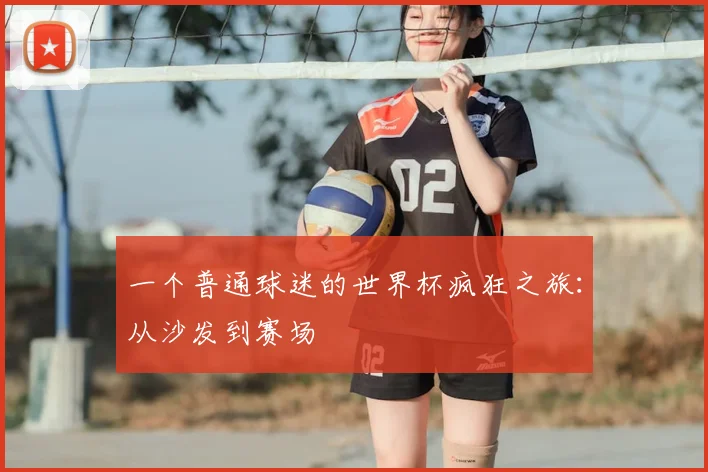 一个普通球迷的世界杯疯狂之旅:从沙发到赛场