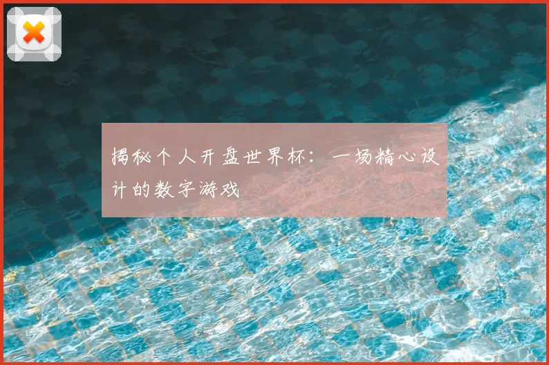 揭秘个人开盘世界杯:一场精心设计的数字游戏