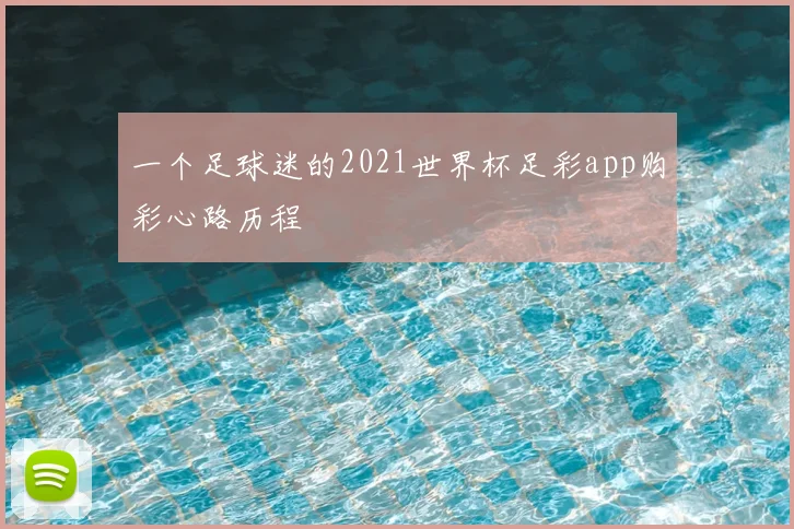 一个足球迷的2021世界杯足彩app购彩心路历程