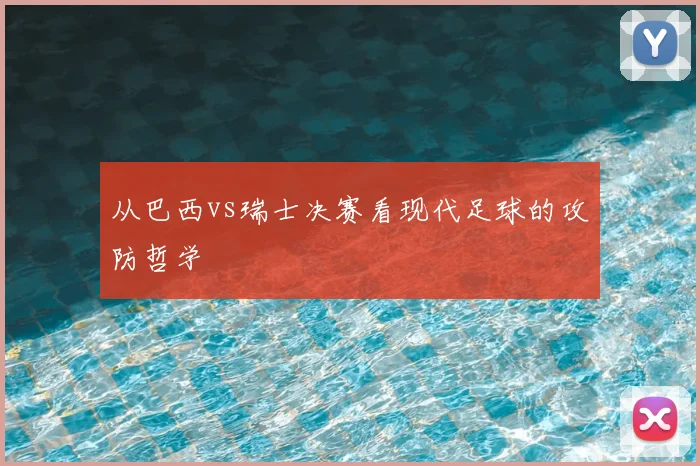 从巴西vs瑞士决赛看现代足球的攻防哲学