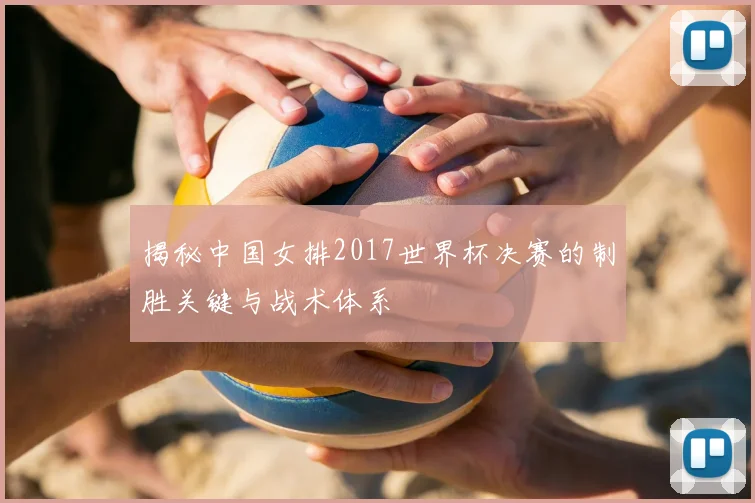 揭秘中国女排2017世界杯决赛的制胜关键与战术体系
