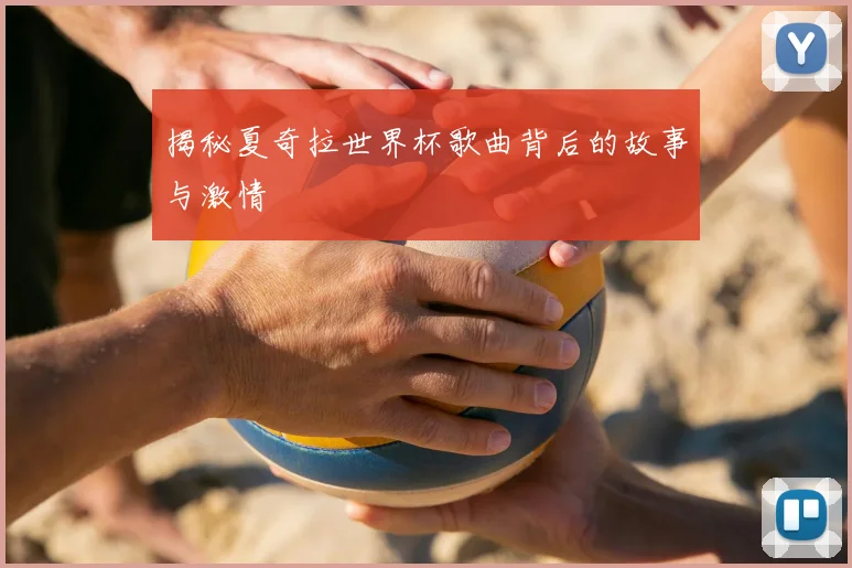 揭秘夏奇拉世界杯歌曲背后的故事与激情