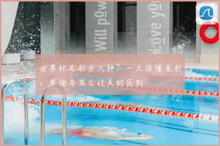 世界杯足彩分几种?一文读懂竞彩、单场与混合过关的区别