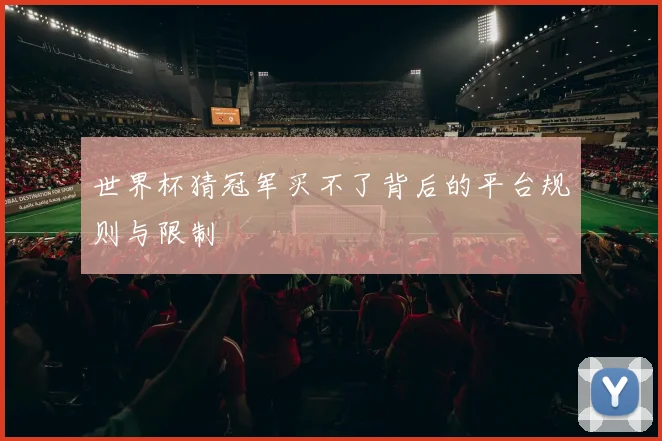 世界杯猜冠军买不了背后的平台规则与限制