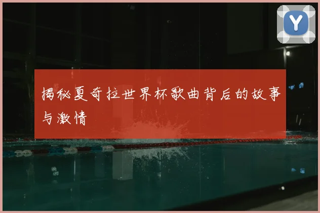 揭秘夏奇拉世界杯歌曲背后的故事与激情
